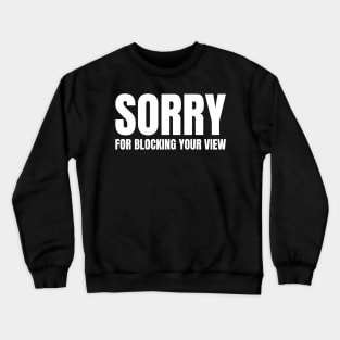 Sorry For Blocking Your View Version 2 (Back Print Only White Text) Crewneck Sweatshirt